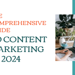 The Comprehensive Guide to Content Marketing in 2024